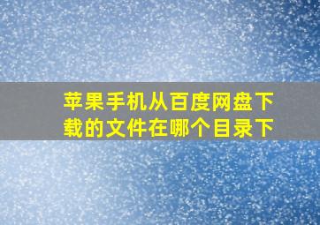 苹果手机从百度网盘下载的文件在哪个目录下