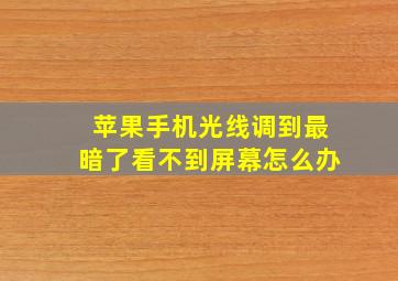 苹果手机光线调到最暗了看不到屏幕怎么办