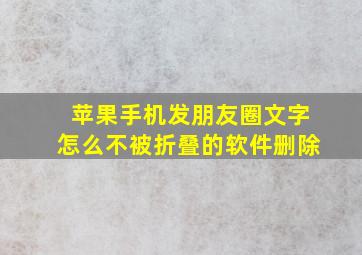 苹果手机发朋友圈文字怎么不被折叠的软件删除