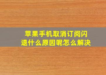 苹果手机取消订阅闪退什么原因呢怎么解决