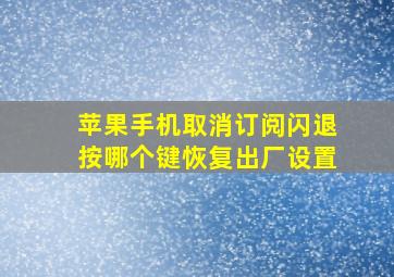 苹果手机取消订阅闪退按哪个键恢复出厂设置