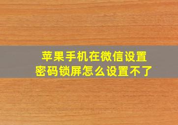 苹果手机在微信设置密码锁屏怎么设置不了