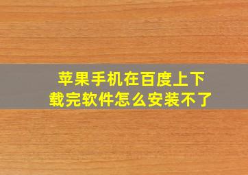 苹果手机在百度上下载完软件怎么安装不了