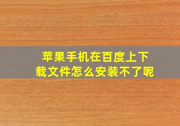 苹果手机在百度上下载文件怎么安装不了呢