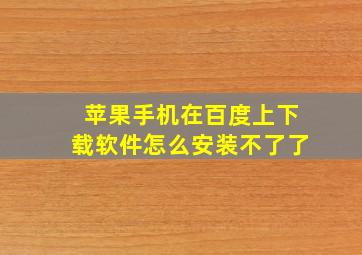 苹果手机在百度上下载软件怎么安装不了了