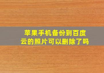 苹果手机备份到百度云的照片可以删除了吗