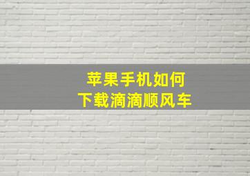 苹果手机如何下载滴滴顺风车