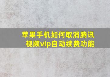 苹果手机如何取消腾讯视频vip自动续费功能