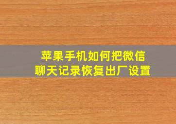 苹果手机如何把微信聊天记录恢复出厂设置