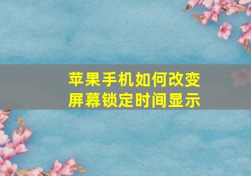 苹果手机如何改变屏幕锁定时间显示