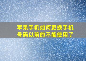 苹果手机如何更换手机号码以前的不能使用了