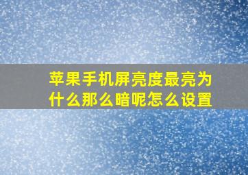 苹果手机屏亮度最亮为什么那么暗呢怎么设置