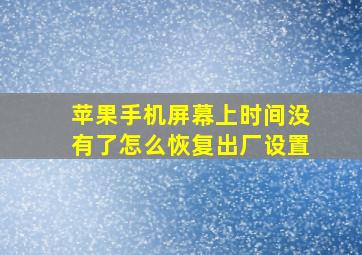 苹果手机屏幕上时间没有了怎么恢复出厂设置