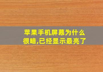 苹果手机屏幕为什么很暗,已经显示最亮了