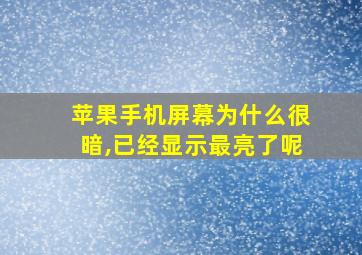 苹果手机屏幕为什么很暗,已经显示最亮了呢