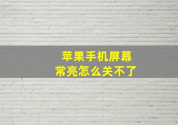 苹果手机屏幕常亮怎么关不了