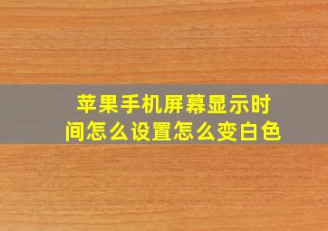 苹果手机屏幕显示时间怎么设置怎么变白色