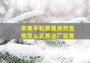 苹果手机屏幕突然变色怎么还原出厂设置