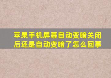 苹果手机屏幕自动变暗关闭后还是自动变暗了怎么回事