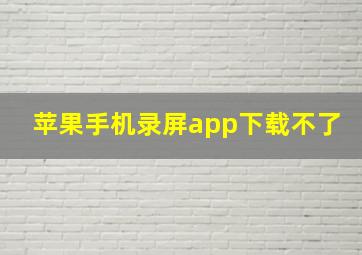 苹果手机录屏app下载不了