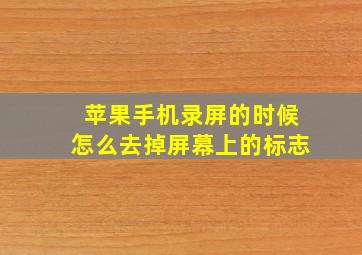 苹果手机录屏的时候怎么去掉屏幕上的标志