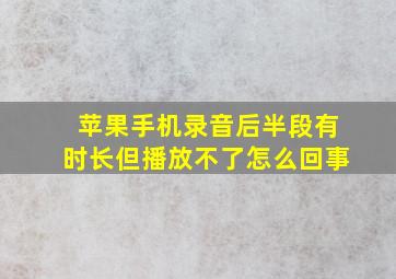 苹果手机录音后半段有时长但播放不了怎么回事