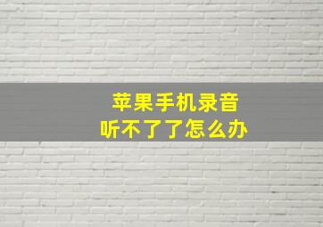 苹果手机录音听不了了怎么办