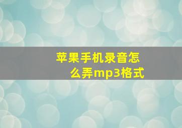 苹果手机录音怎么弄mp3格式