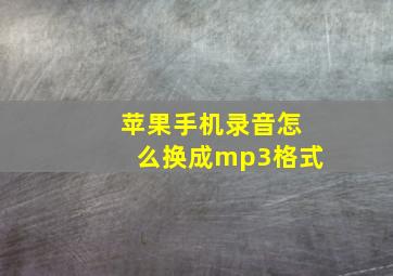 苹果手机录音怎么换成mp3格式