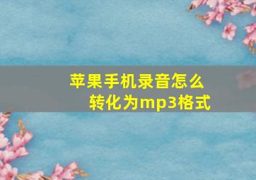 苹果手机录音怎么转化为mp3格式