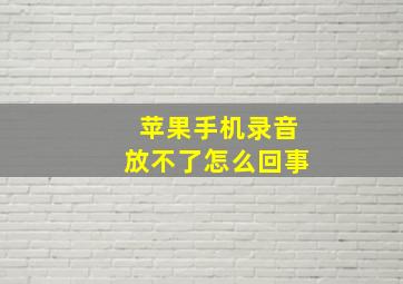 苹果手机录音放不了怎么回事