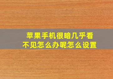 苹果手机很暗几乎看不见怎么办呢怎么设置