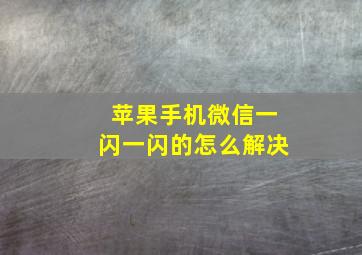 苹果手机微信一闪一闪的怎么解决