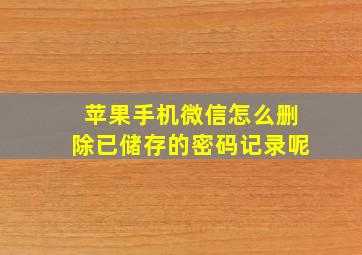 苹果手机微信怎么删除已储存的密码记录呢