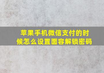 苹果手机微信支付的时候怎么设置面容解锁密码