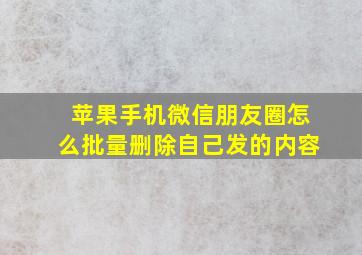 苹果手机微信朋友圈怎么批量删除自己发的内容