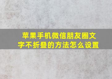 苹果手机微信朋友圈文字不折叠的方法怎么设置