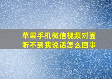 苹果手机微信视频对面听不到我说话怎么回事