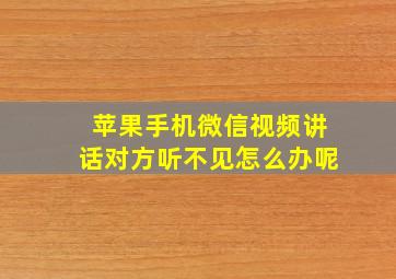 苹果手机微信视频讲话对方听不见怎么办呢