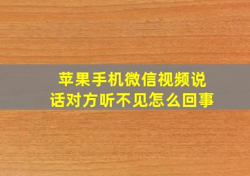 苹果手机微信视频说话对方听不见怎么回事