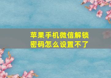 苹果手机微信解锁密码怎么设置不了