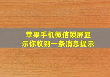 苹果手机微信锁屏显示你收到一条消息提示