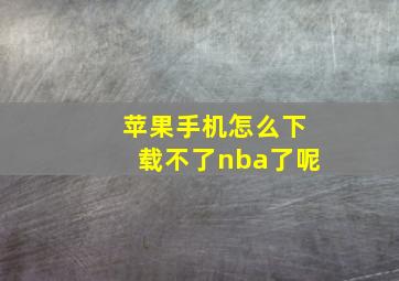 苹果手机怎么下载不了nba了呢