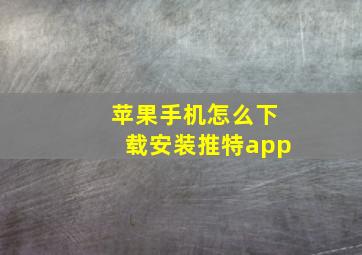 苹果手机怎么下载安装推特app