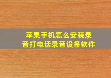 苹果手机怎么安装录音打电话录音设备软件