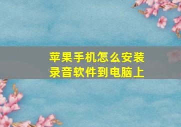 苹果手机怎么安装录音软件到电脑上