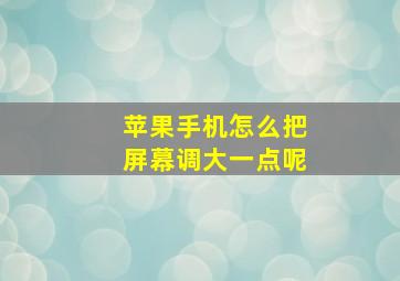 苹果手机怎么把屏幕调大一点呢