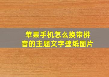 苹果手机怎么换带拼音的主题文字壁纸图片