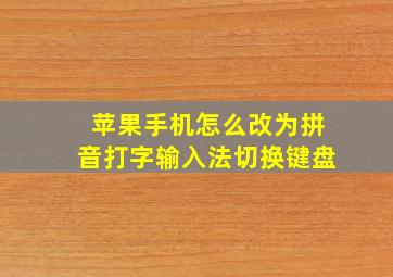 苹果手机怎么改为拼音打字输入法切换键盘