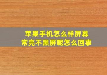 苹果手机怎么样屏幕常亮不黑屏呢怎么回事